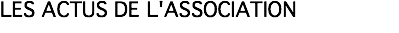 LES ACTUS DE L'ASSOCIATION